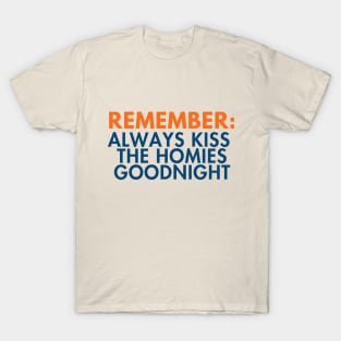 Remember: Always Kiss The Homies Goodnight. Funny PSA Style Quote Text Art T-Shirt